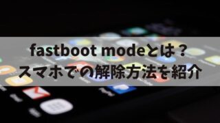 fastboot modeとは？抜け出せない場合のスマホでの解除方法を紹介